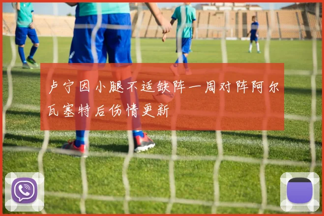 卢宁因小腿不适缺阵一周对阵阿尔瓦塞特后伤情更新